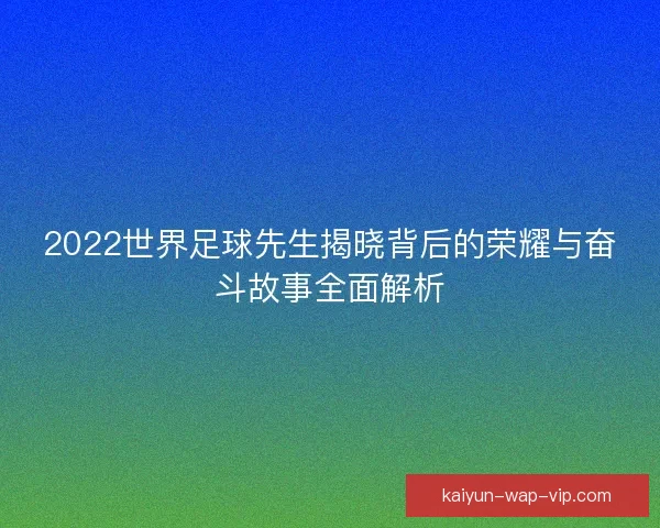 2022世界足球先生揭晓背后的荣耀与奋斗故事全面解析